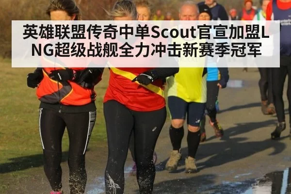 英雄联盟传奇中单Scout官宣加盟LNG超级战舰全力冲击新赛季冠军
